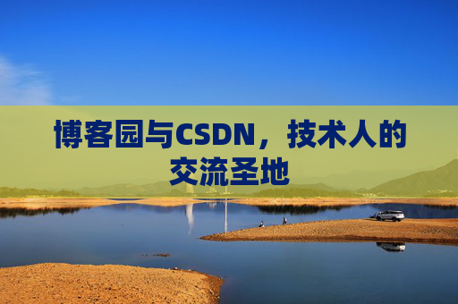 博客园与CSDN,技术人的交流圣地
